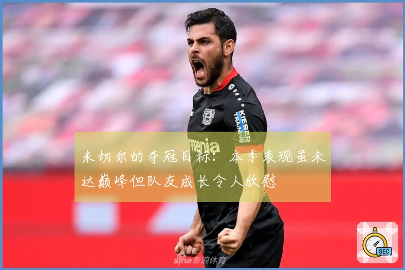 米切尔的夺冠目标：本季表现虽未达巅峰但队友成长令人欣慰